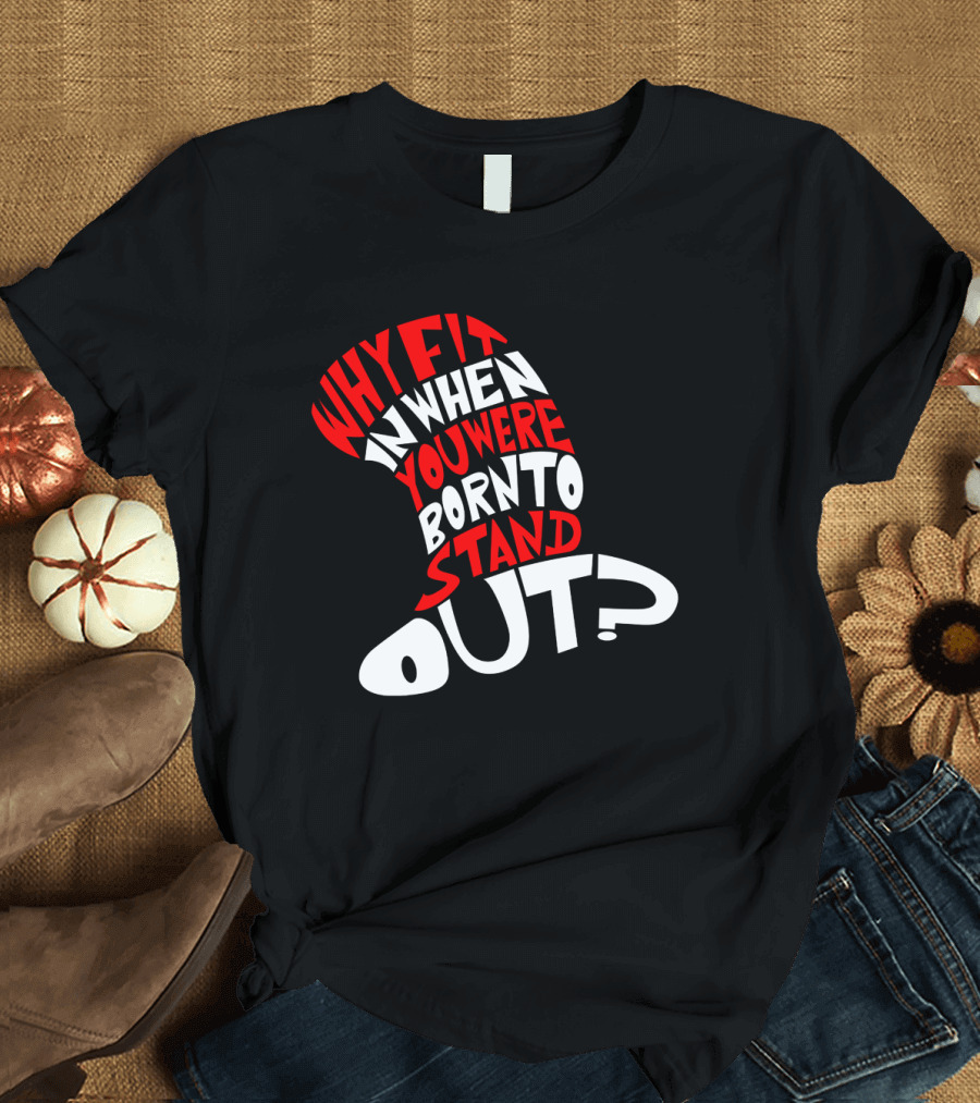 Why Fit In When You Were Born To Stand Out Cat In The Hat Dr Seuss T-Shirt