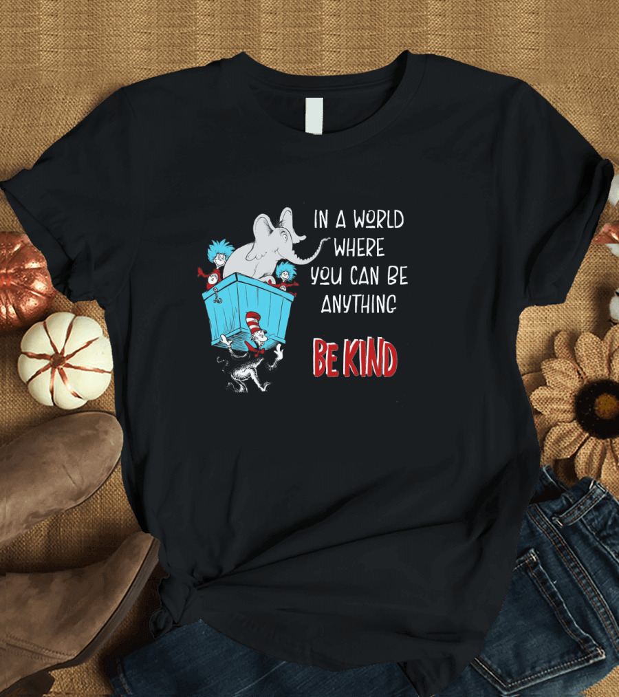 In A World Where You Can Be Anything Be Kind Dr Seuss Characters Elephant Cat In The Hat T-Shirt