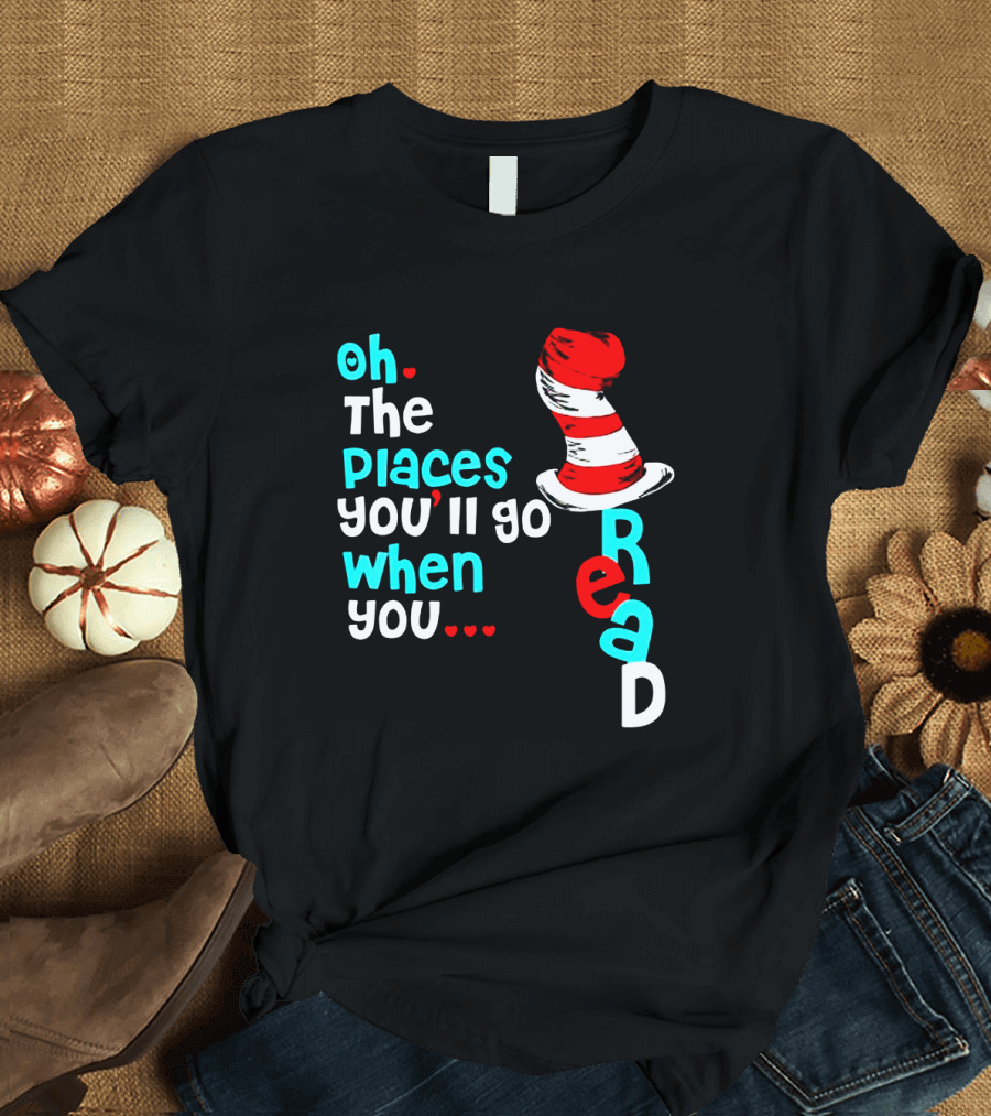 Oh The Places You’ll Go When You Read Dr Seuss Hat T-Shirt