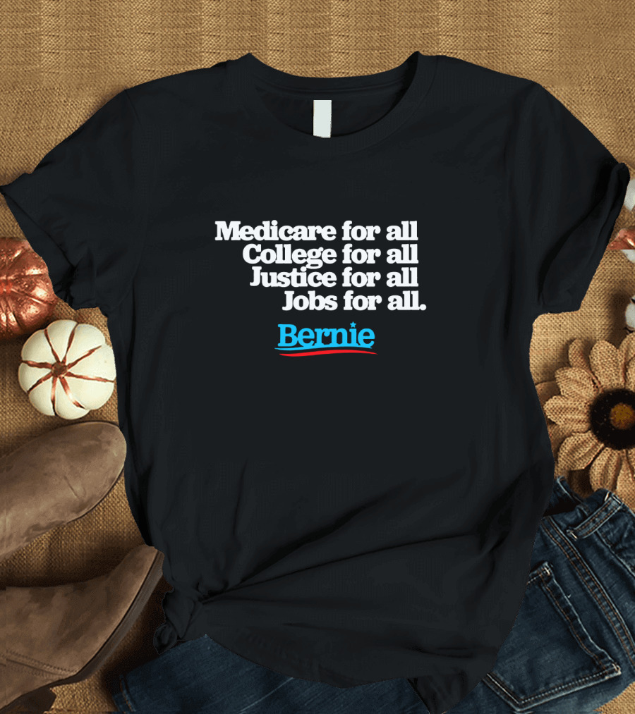 Medicare for All College for All Justice for All Jobs for All Bernie T-Shirt