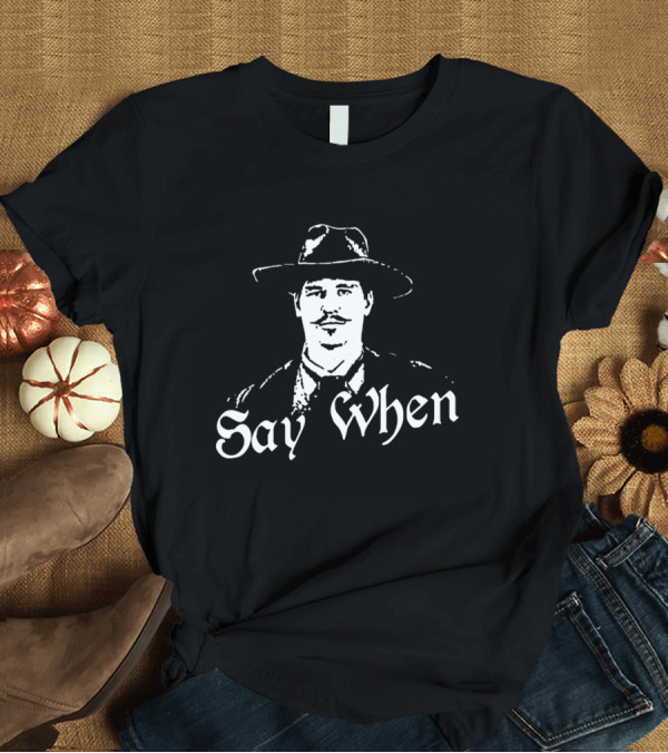 T-Shirt: Doc Holliday Say When Tombstone Wyatt Earp Western Movie T-Shirt Doc Holliday Say When Tombstone Wyatt Earp Western Movie T-Shirt