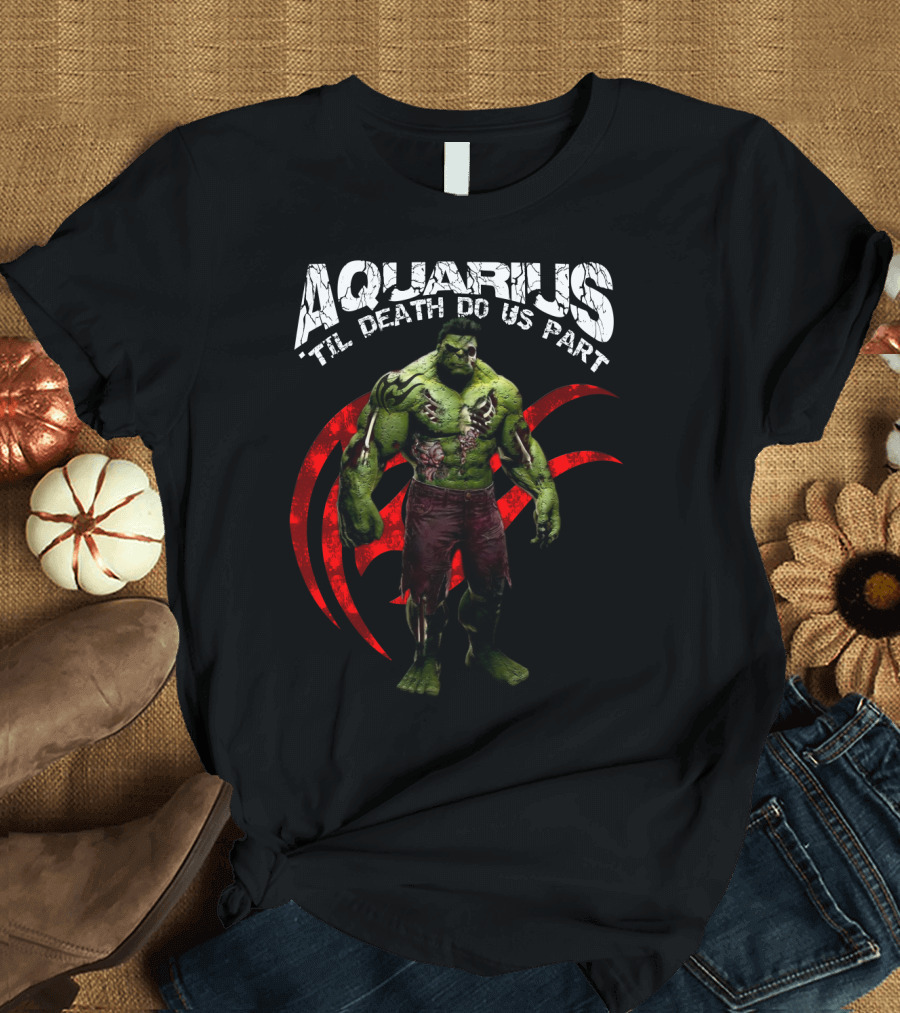 Aquarius Til Death Do Us Part Hulk for Marvel Fans T-Shirt