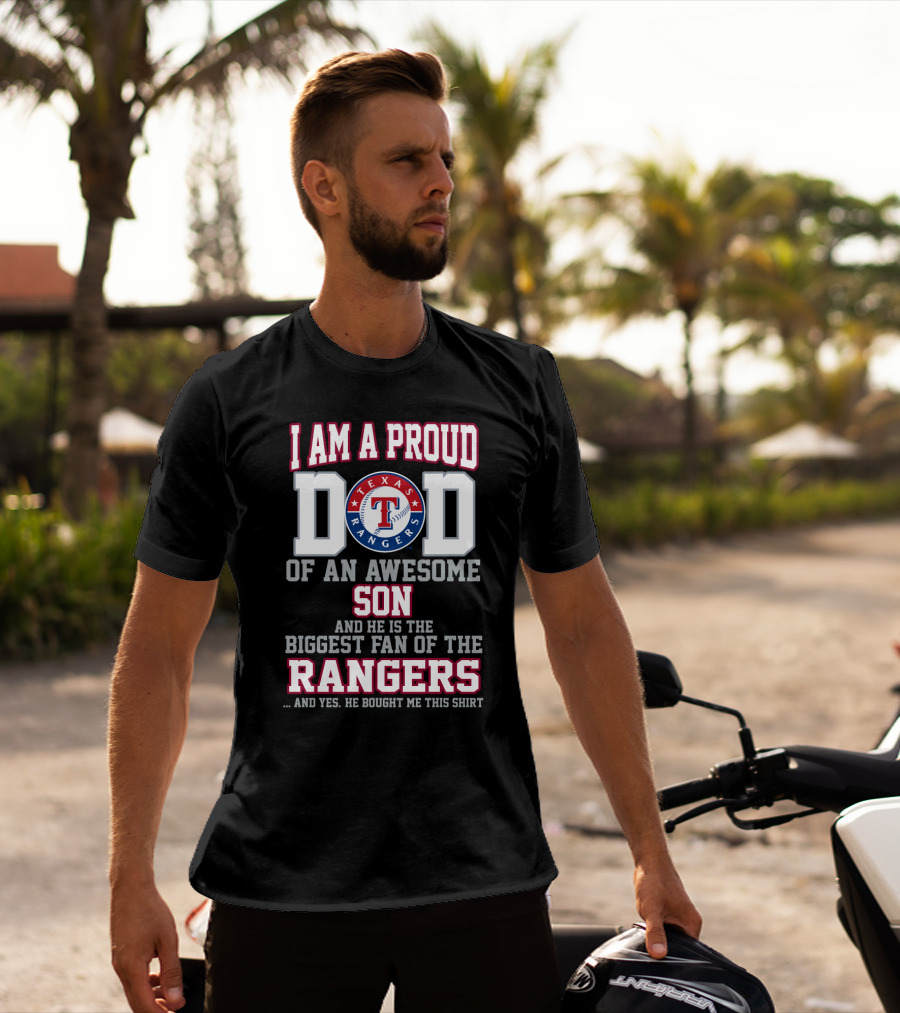 I Am A Proud Texas Rangers Dad Of An Awesome Son And He Is The Biggest Fan T-Shirt