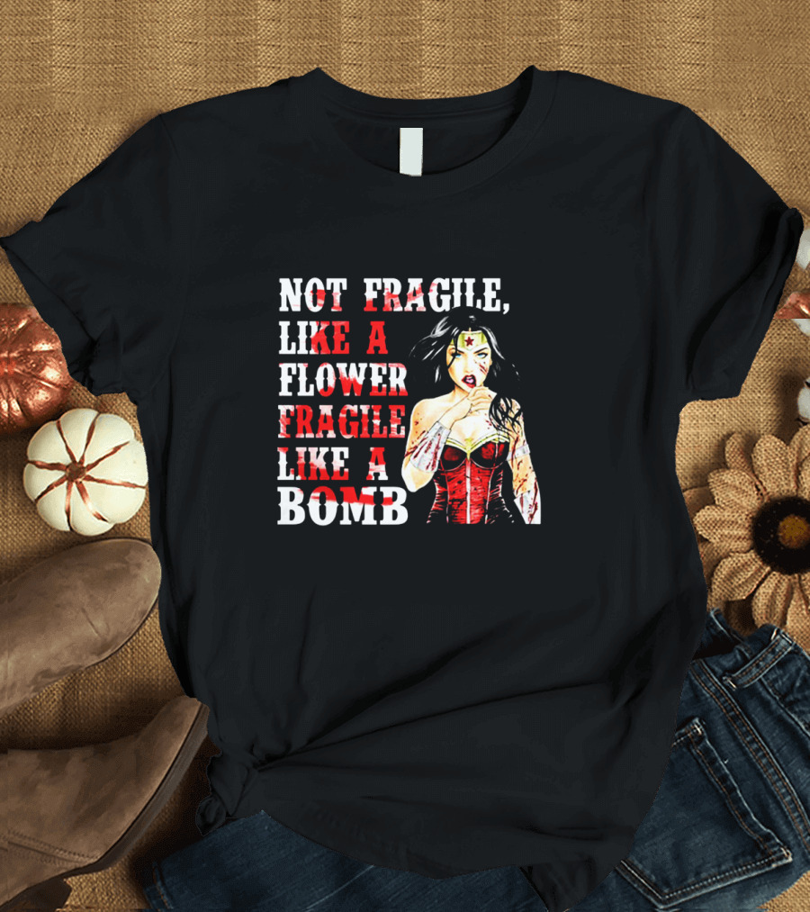 Not Fragile Like a Flower Fragile Like a Bomb Wonder Woman T-Shirt