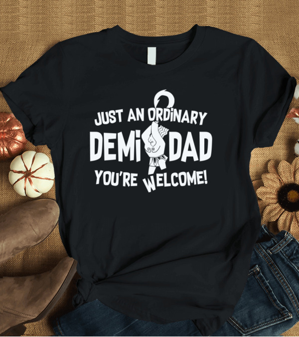 T-Shirt: Just an Ordinary Demi Dad You're Welcome Maui T-Shirt Just an Ordinary Demi Dad You're Welcome Maui T-Shirt
