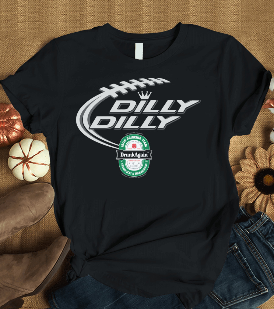 Dilly Dilly St Patricks Day Drunk Again Irish Drinking Team Shamrocks and Shenanigans Football T-Shirt