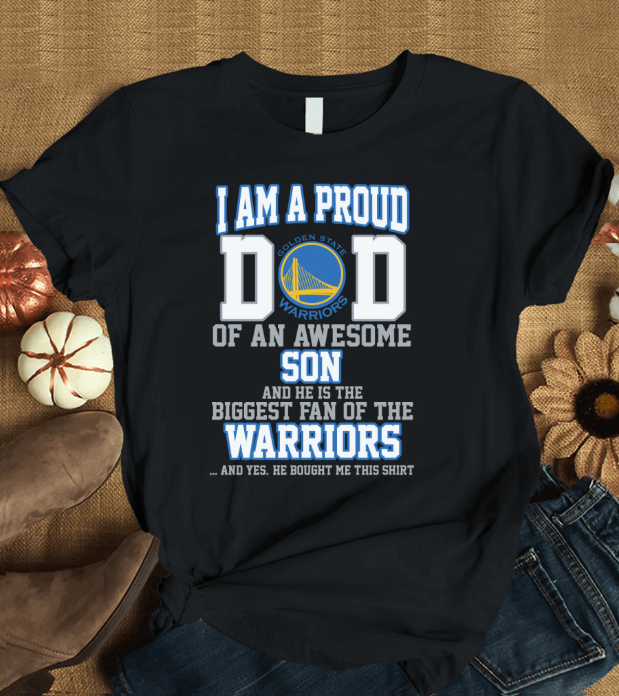 I Am A Proud Dad Of An Awesome Son Golden State Warriors Biggest Fan T-Shirt