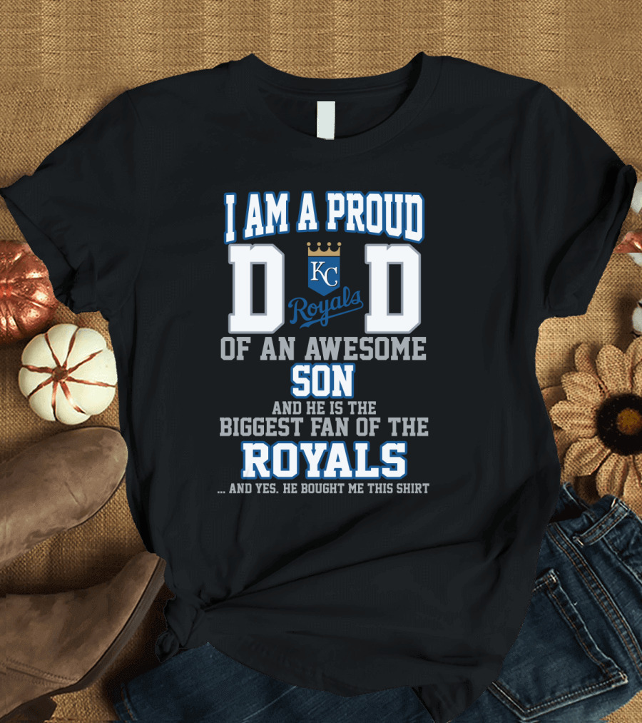 I'm A Proud Dad Of An Awesome Son And He Is The Biggest Fan Of The Kansas City Royals T-Shirt