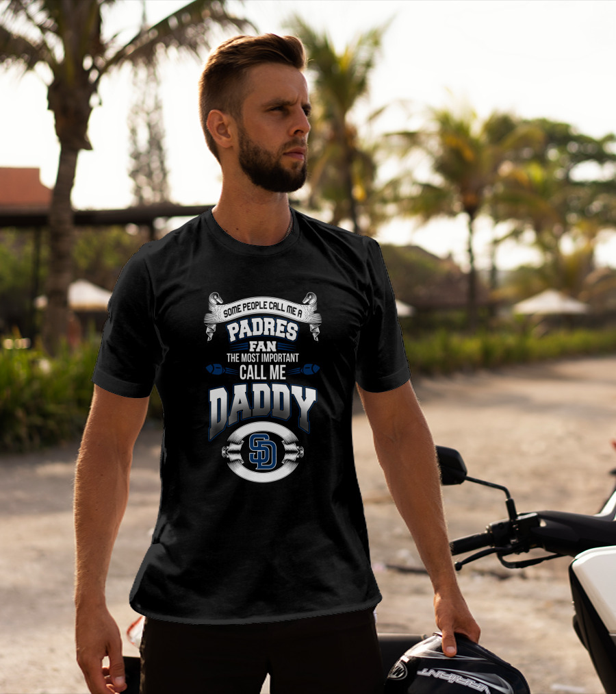 Some People Call Me A Padres Fan The Most Important Call Me Daddy San Diego Father's Day T-Shirt