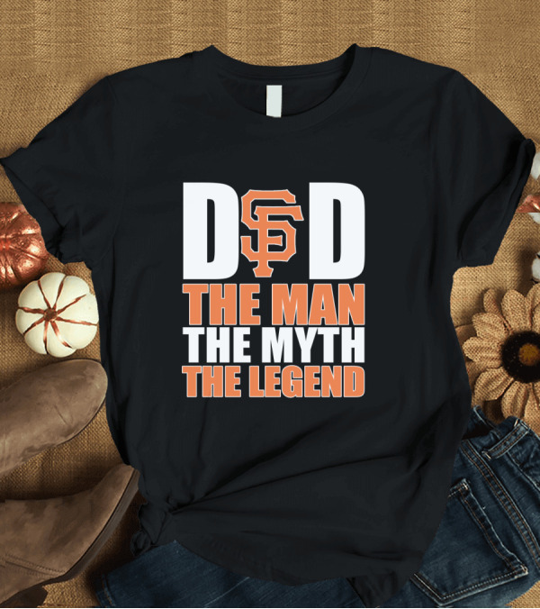 T-Shirt: San Francisco Giants Dad The Man The Myth The Legend T-Shirt San Francisco Giants Dad The Man The Myth The Legend T-Shirt