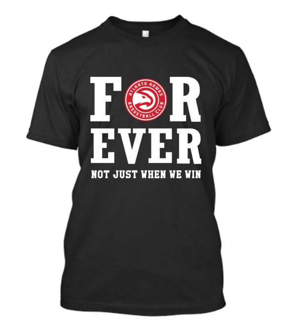 Atlanta Hawks Basketball Club Forever Not Just When We Win T-Shirt