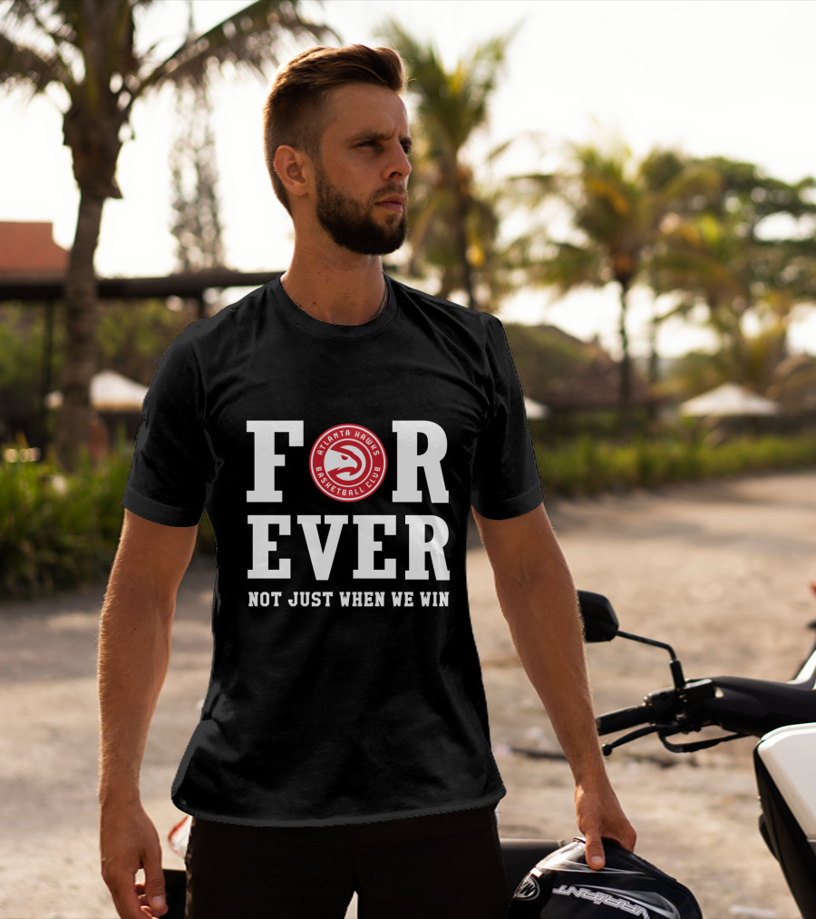 Atlanta Hawks Basketball Club Forever Not Just When We Win T-Shirt