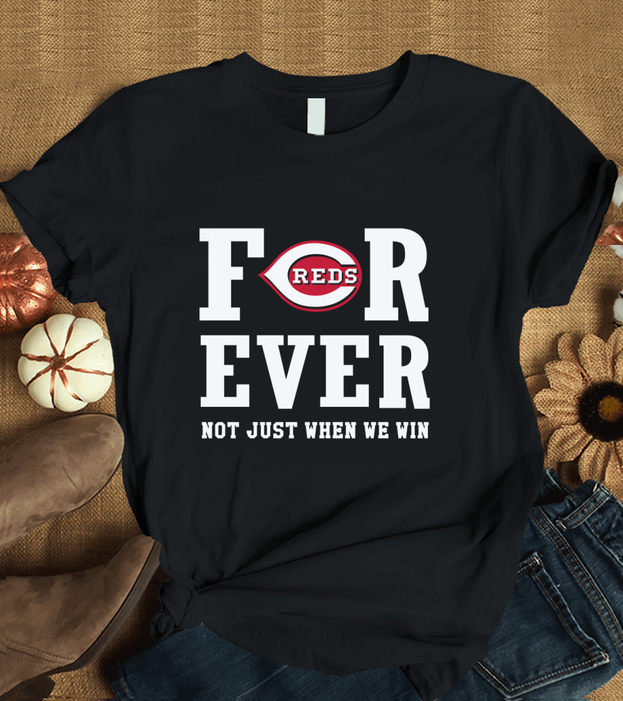 Cincinnati Reds Forever Not Just When We Win T-Shirt