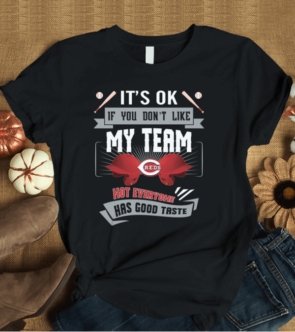 T-Shirt: It's OK If You Don't Like My Team Reds Not Everyone Has Good Taste T-Shirt It's OK If You Don't Like My Team Reds Not Everyone Has Good Taste T-Shirt