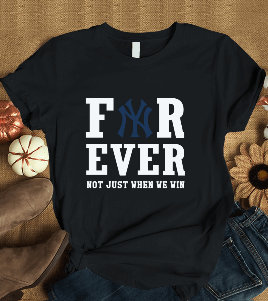 Forever New York Yankees Not Just When We Win T-Shirt