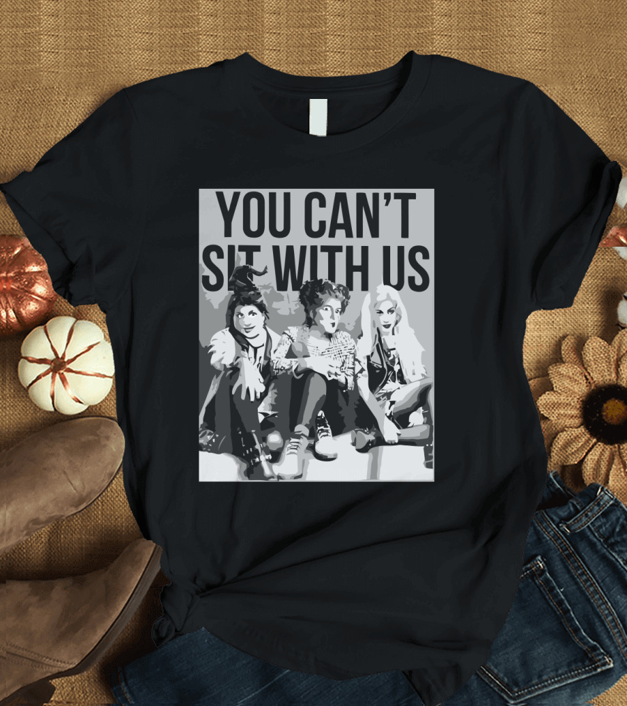 You Can't Sit With Us Hocus Pocus Sanderson Sisters Parody Fashion T-Shirt