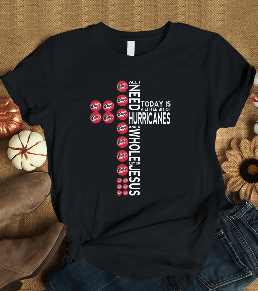 All I Need Today Is A Little Bit Of Hurricanes And A Whole Lot Of Jesus Carolina Hurricanes Fans Cross T-Shirt
