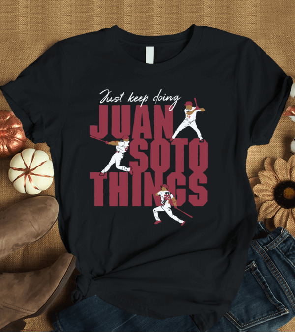 T-Shirt: Just Keep Doing Juan Soto Things for Washington Nationals Fans T-Shirt Just Keep Doing Juan Soto Things for Washington Nationals Fans T-Shirt