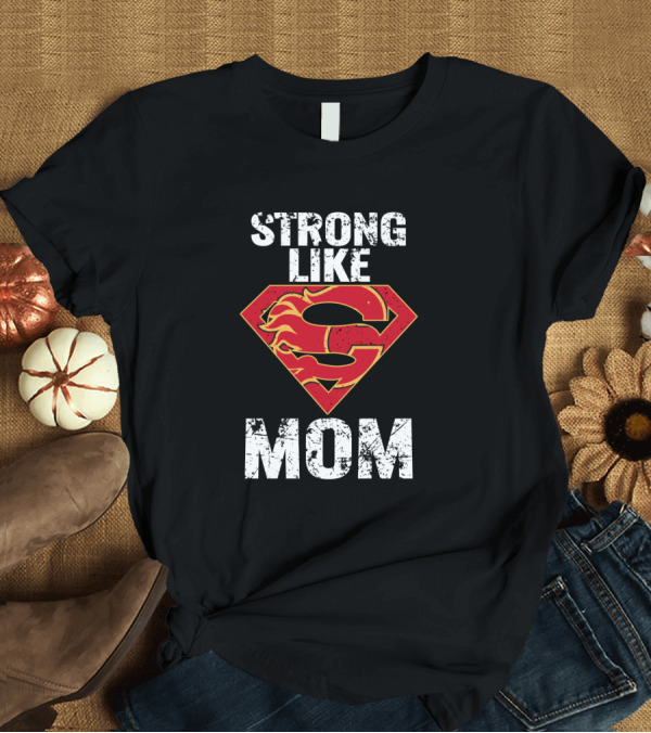 T-Shirt: Calgary Flames Super Strong Like Mom Logo Mashup T-Shirt Calgary Flames Super Strong Like Mom Logo Mashup T-Shirt