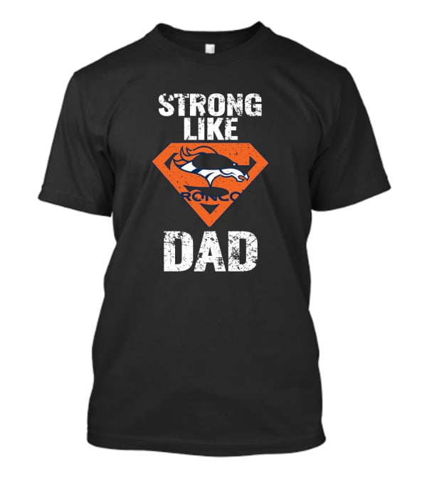 Strong Like Denver Broncos Super Dad T-Shirt