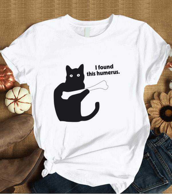 T-Shirt: Black Cat with Bone and Humorous Text I Found This Humerus T-Shirt Black Cat with Bone and Humorous Text I Found This Humerus T-Shirt
