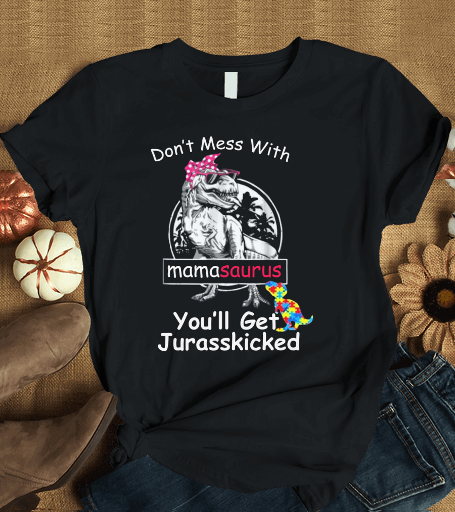 Don't Mess With Mamasaurus You'll Get Jurasskicked Dinosaur T-Shirt