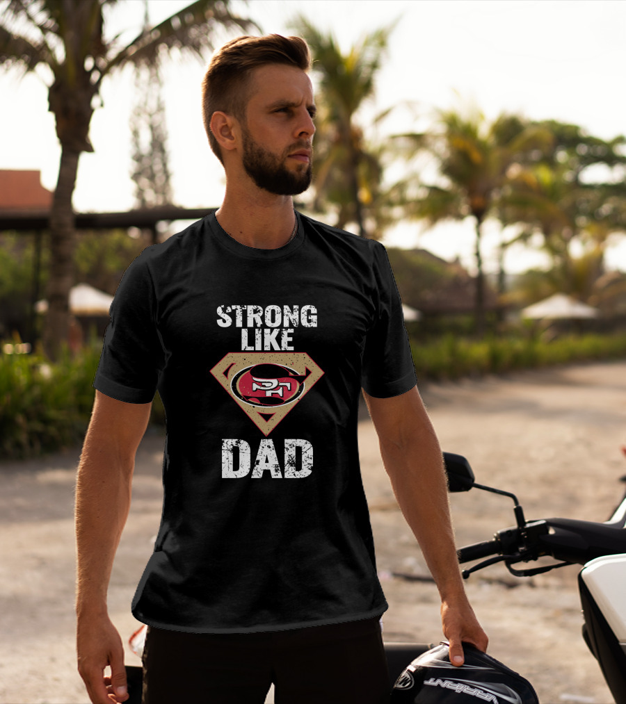 San Francisco 49ers Strong Like Super Dad T-Shirt