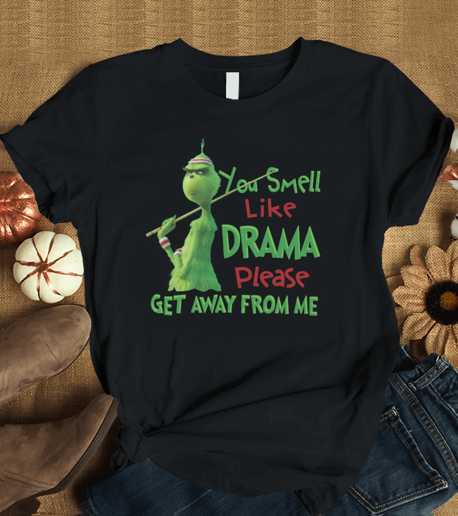 You Smell Like Drama Please Get Away From Me Green Character Holiday Humor T-Shirt