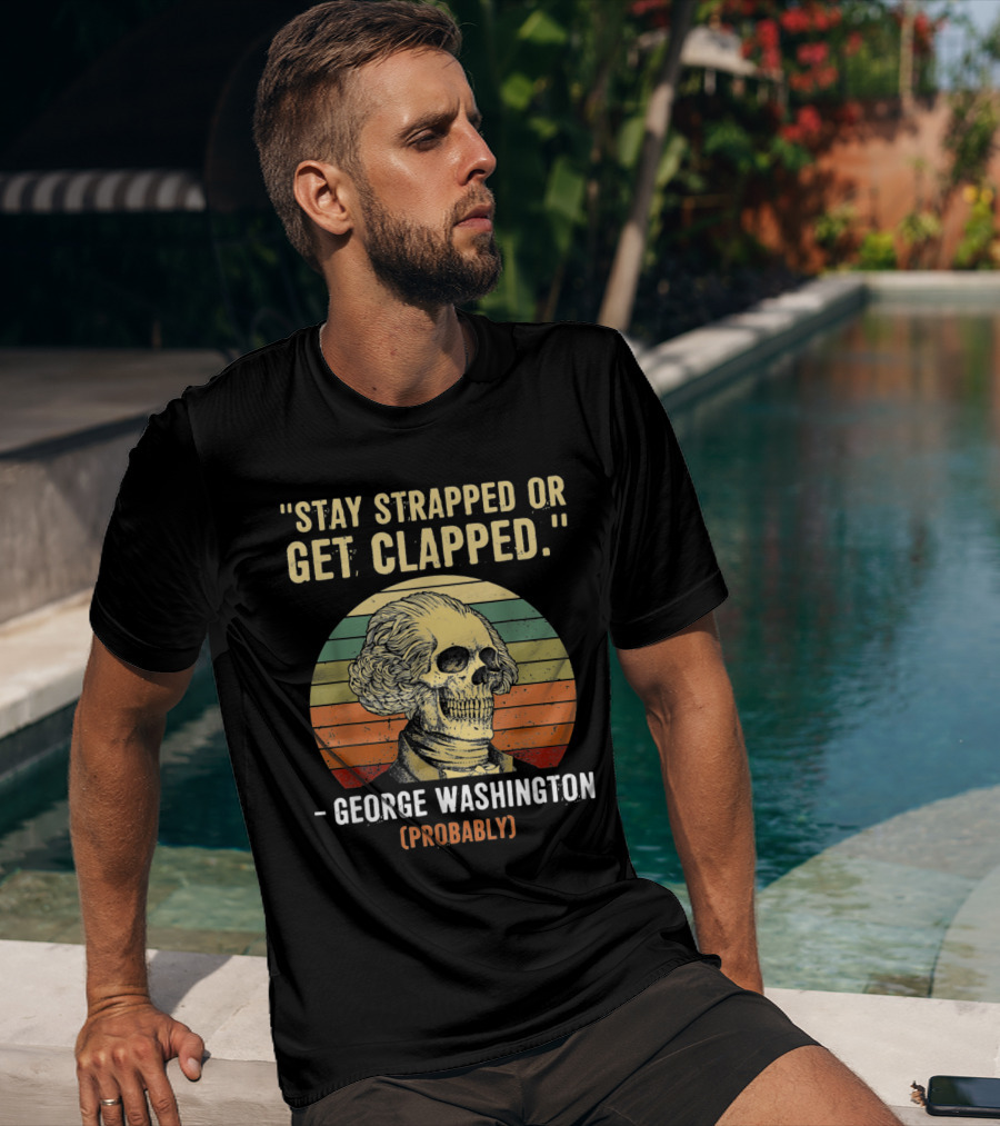 Stay Strapped Or Get Clapped George Washington Probably Retro Skull T-Shirt