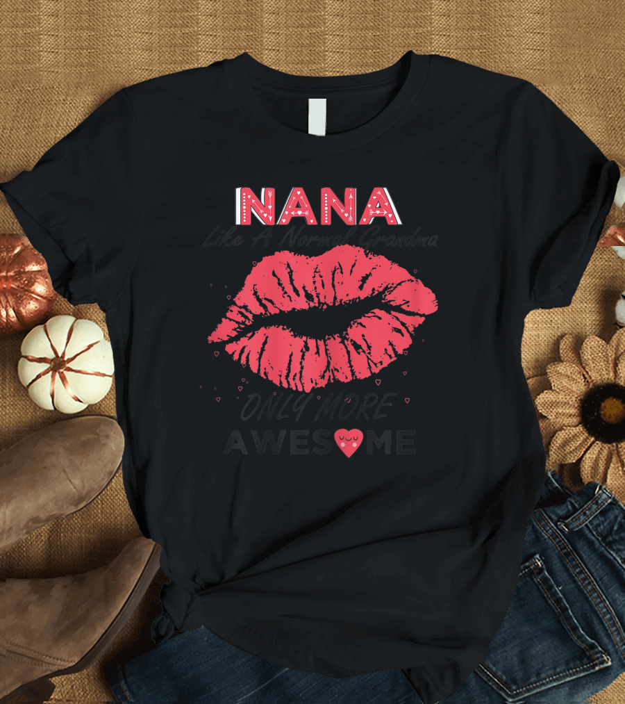 Nana Like A Normal Grandma Only More Awesome Red Lips T-Shirt