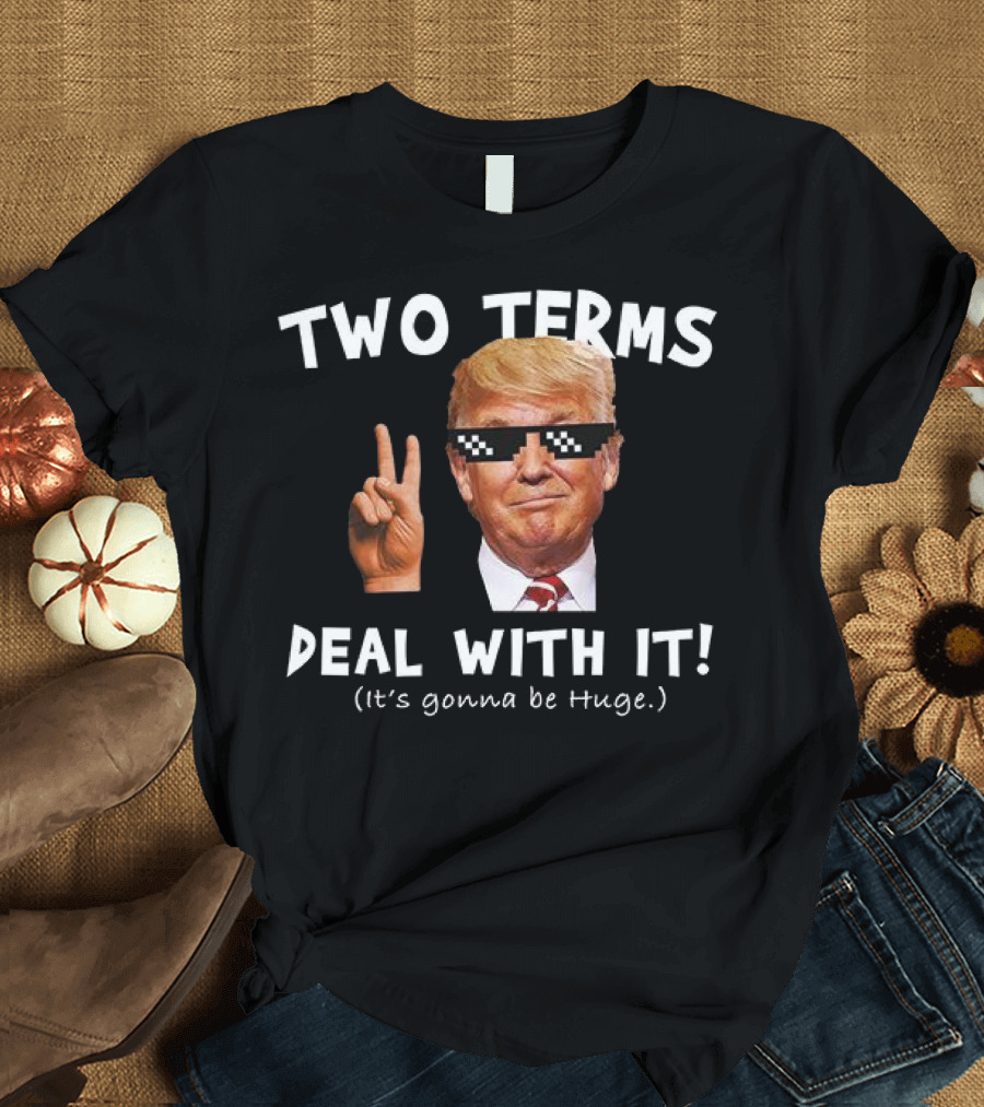 Two Terms Deal with It Huge Gonna Be T-Shirt