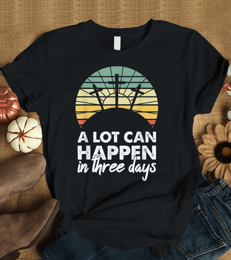 A Lot Can Happen In Three Days Easter Resurrection Day Crosses Sunset Stained Glass T-Shirt