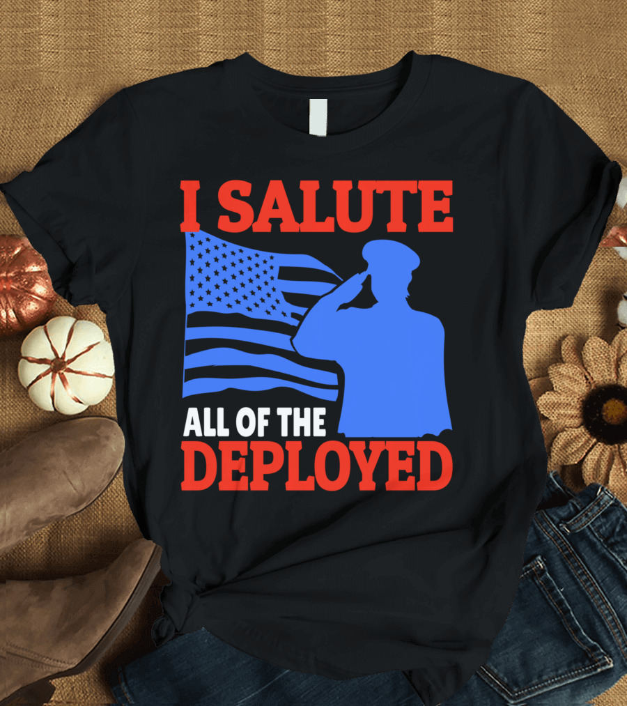 I Salute All of the Deployed Military Support American Flag T-Shirt