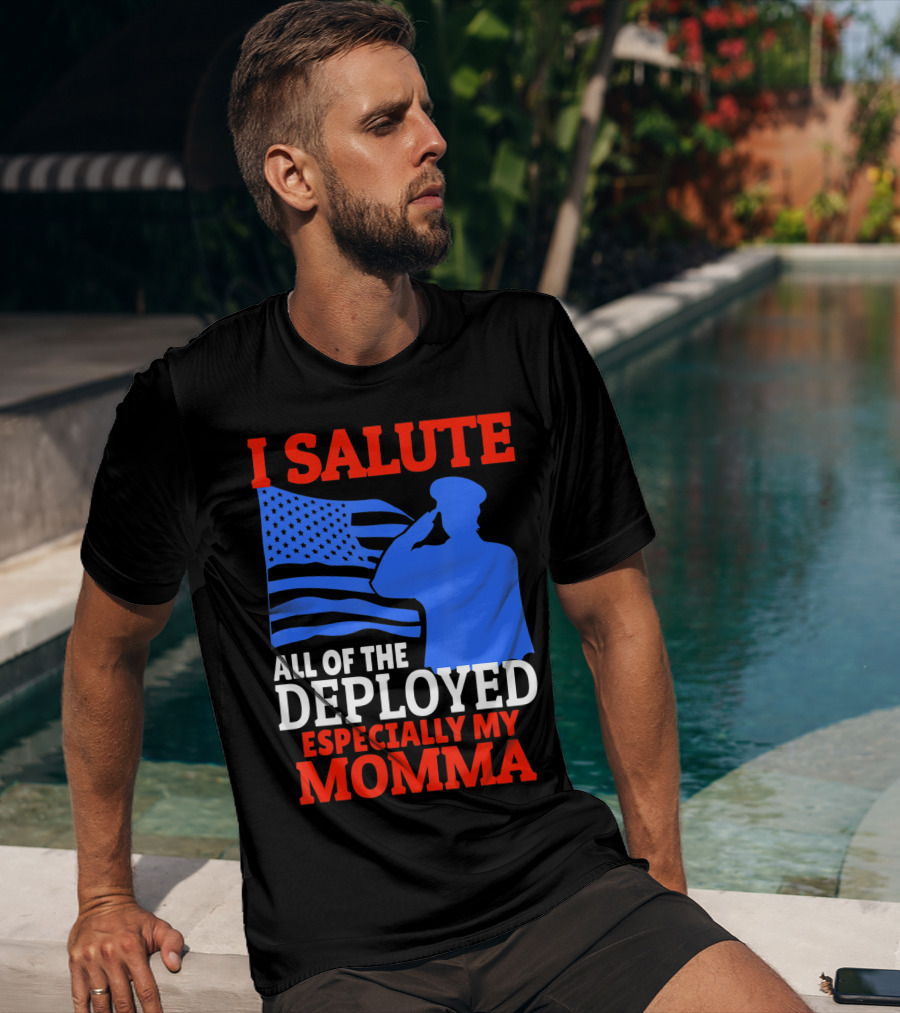 I Salute All Of The Deployed Especially My Momma T-Shirt