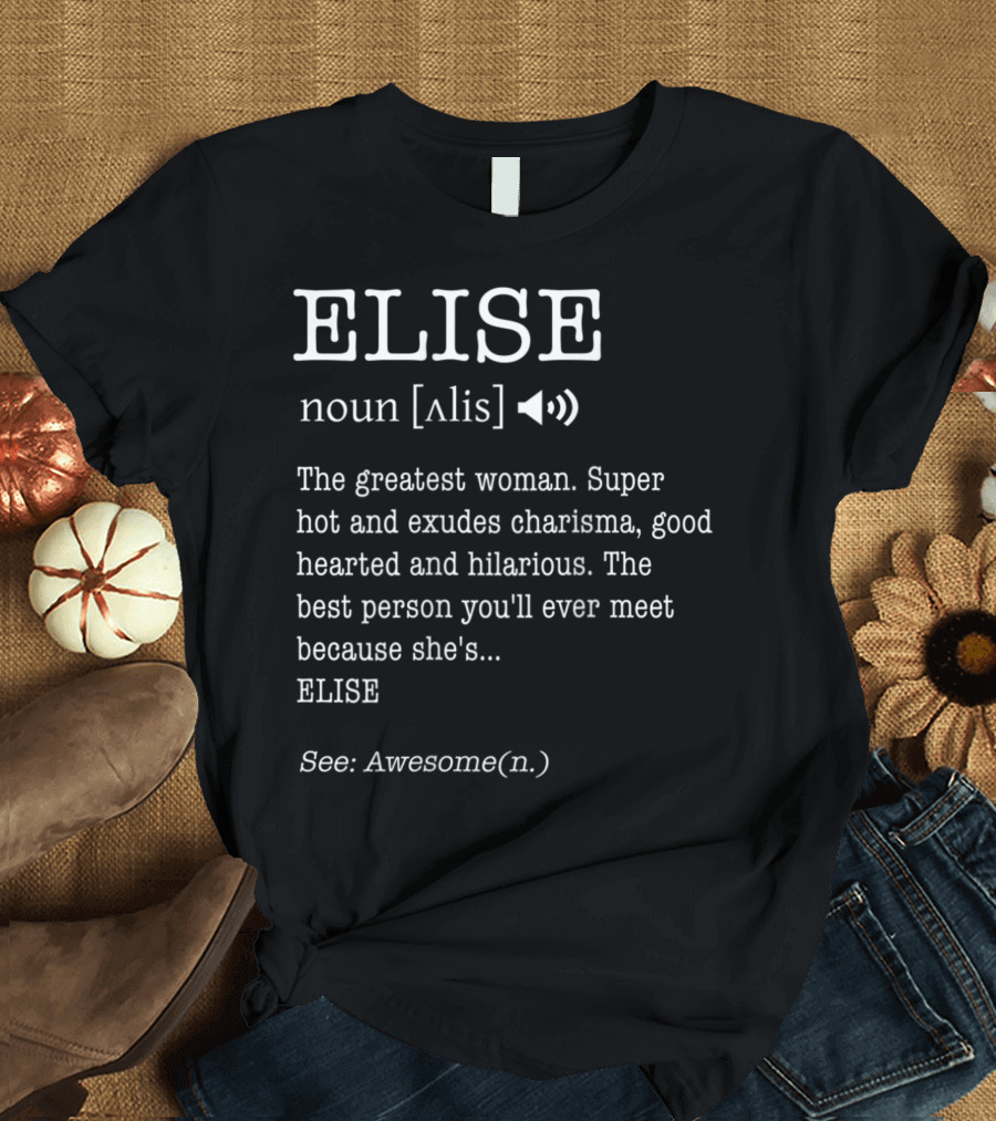 Elise Noun The Greatest Woman Exudes Charisma Good Hearted Hilarious Best Person See Awesome T-Shirt