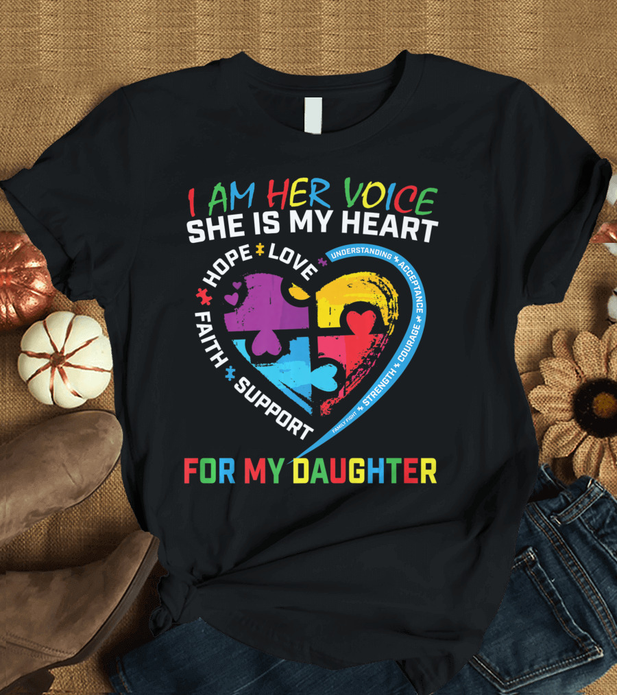I Am Her Voice She Is My Heart Hope Love Faith Support Understanding Acceptance Courage For My Daughter T-Shirt