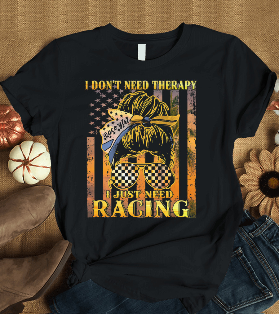 I Don't Need Therapy I Just Need Racing Race Girl Messy Bun Checkered Sunglasses American Flag T-Shirt