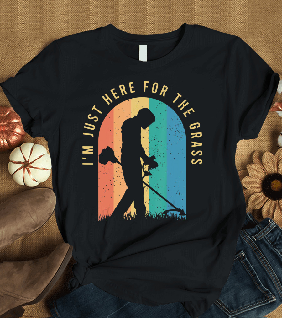 I'm Just Here for the Grass Landscaper Clothing for a Lover of Landscaping T-Shirt