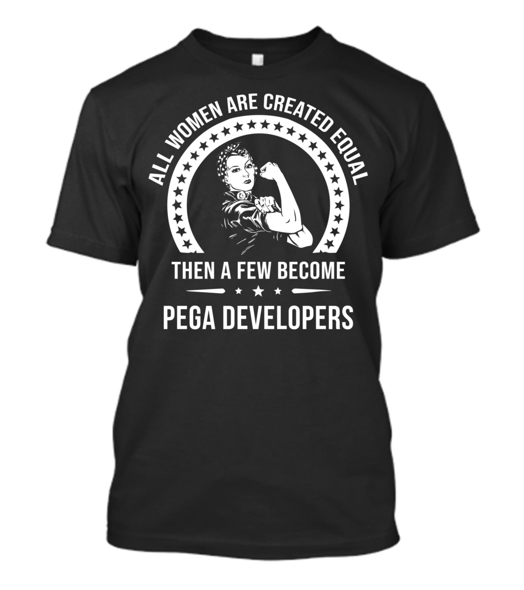 All Women Are Created Equal Then A Few Become Pega Developers T-Shirt