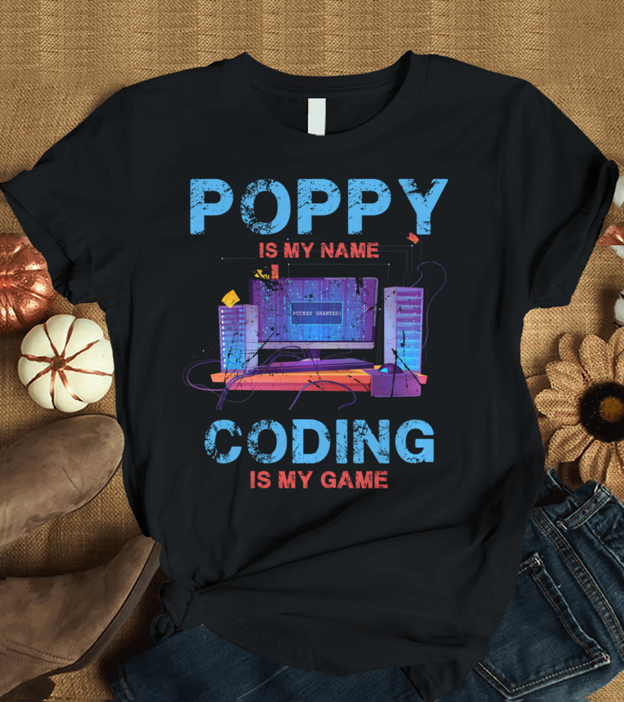 Poppy Is My Name Coding Is My Game Access Granted Computer Servers T-Shirt