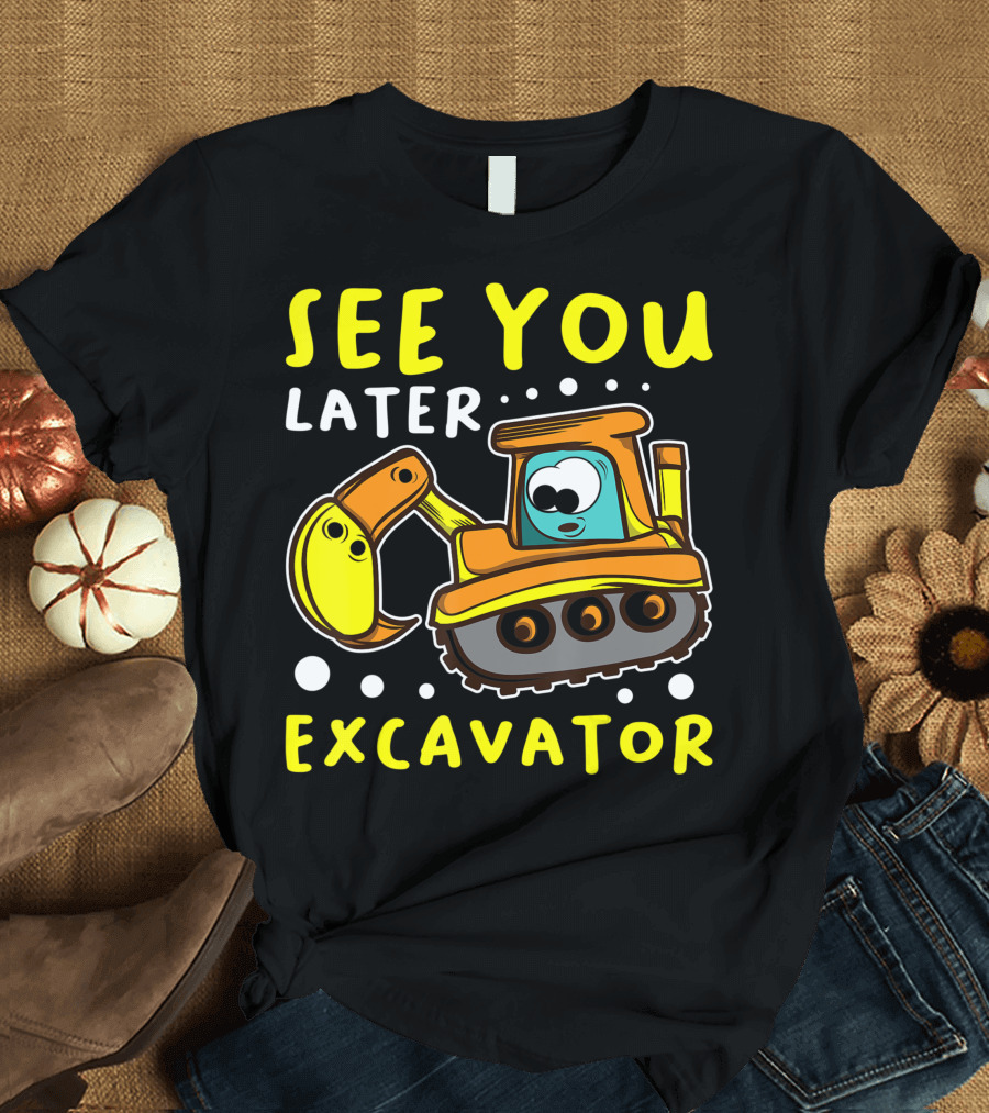 See You Later Excavator Engineer Build Construction Drive T-Shirt