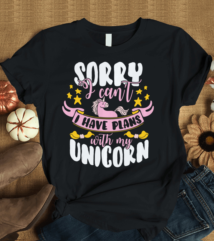 Sorry I Can't I Have Plans With My Unicorn T-Shirt