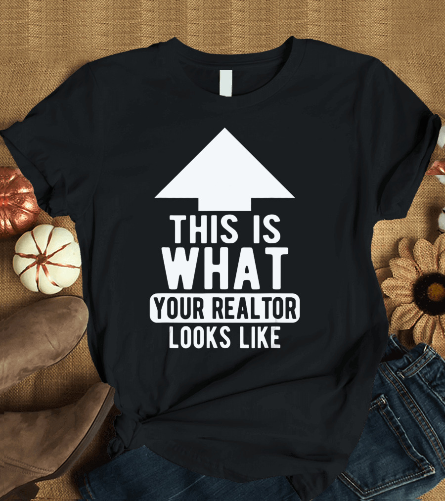 This Is What Your Realtor Looks Like Arrow Up T-Shirt