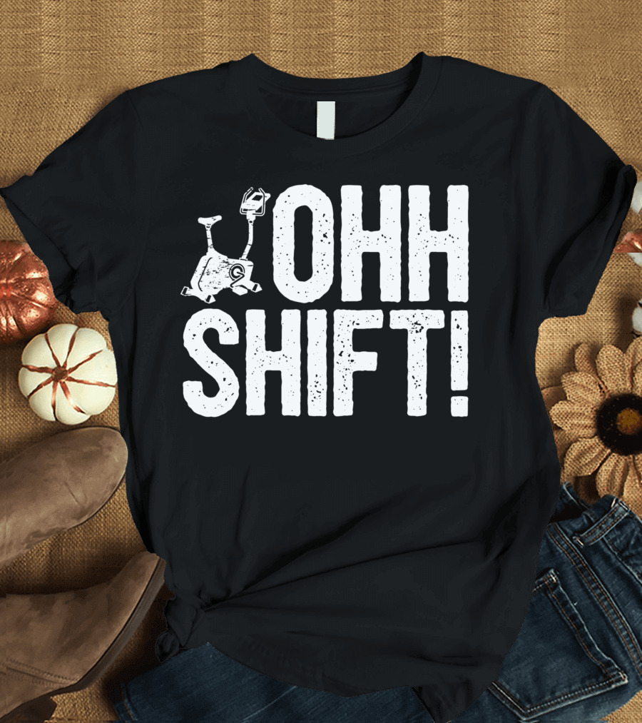 Ohh Shift Exercise Bike Workout Saying Home Gym T-Shirt