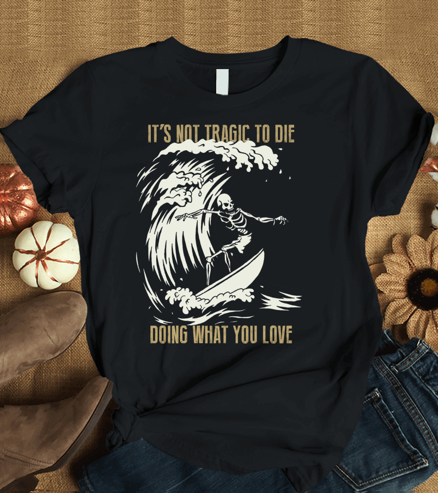 Skull Surfer It’s Not Tragic to Die Doing What You Love T-Shirt