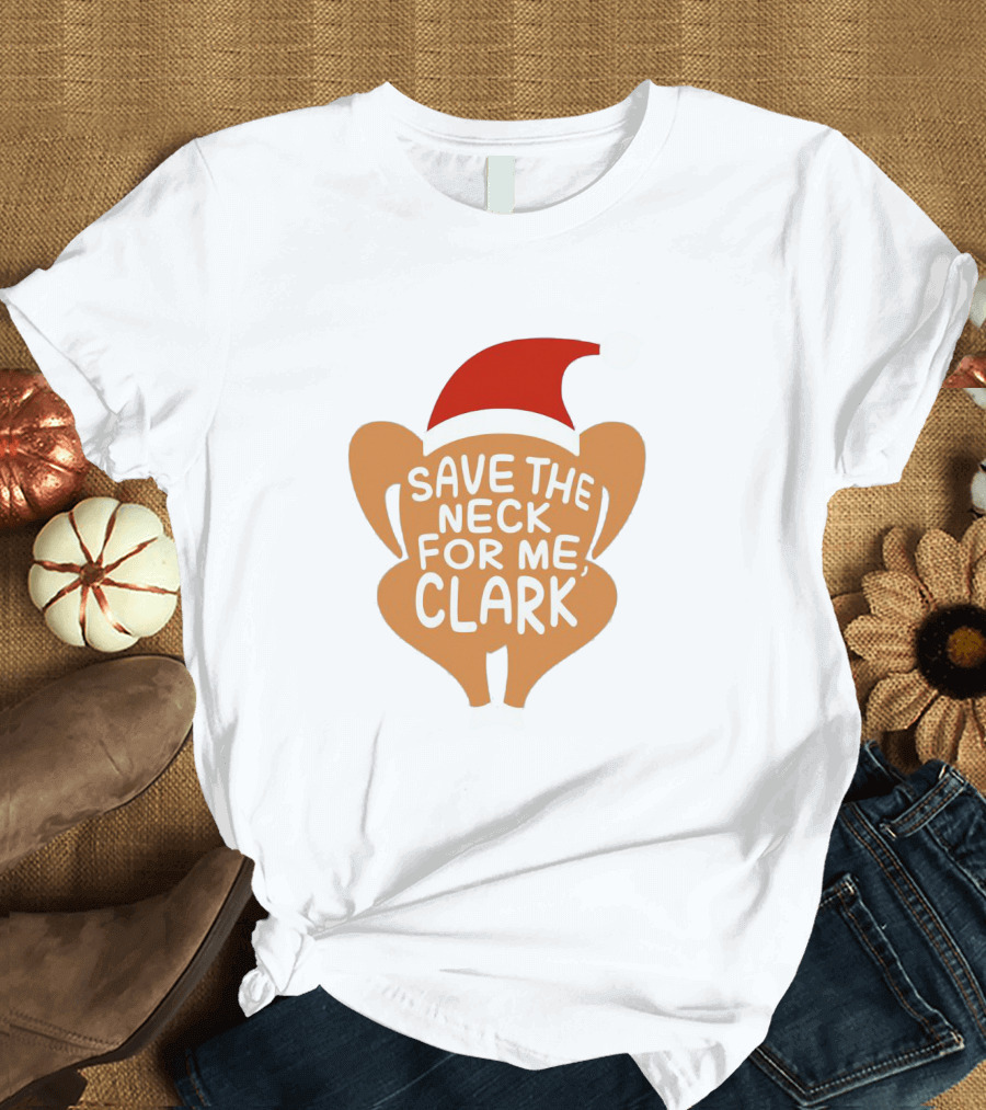 Save The Neck For Me Clark Turkey With Santa Hat T-Shirt