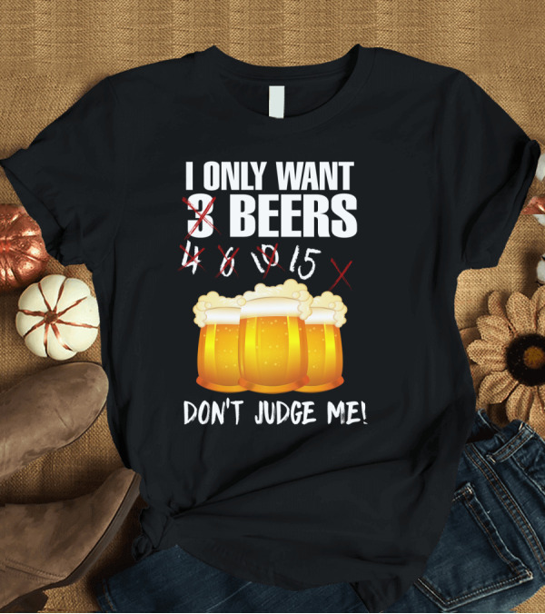 T-Shirt: I Only Want 9 Beers Don't Judge Me T-Shirt I Only Want 9 Beers Don't Judge Me T-Shirt
