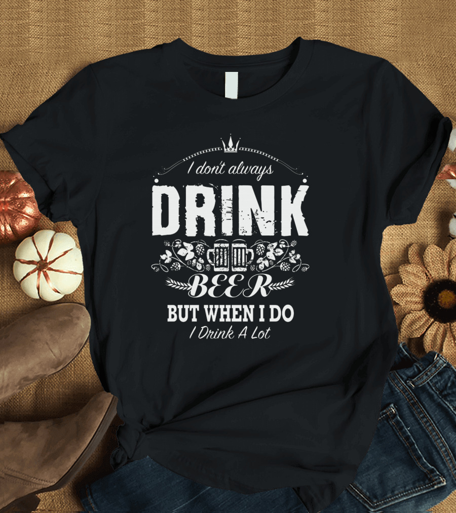 I Don't Always Drink Beer But When I Do I Drink a Lot – Beer Mug Icon with Decorative Crown and Barley T-Shirt