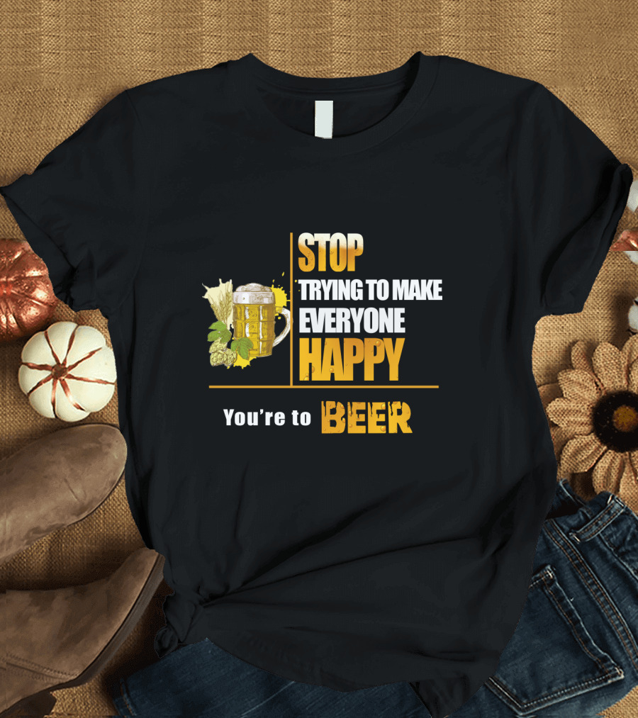 Stop Trying To Make Everyone Happy You're To Beer Mug With Hops T-Shirt