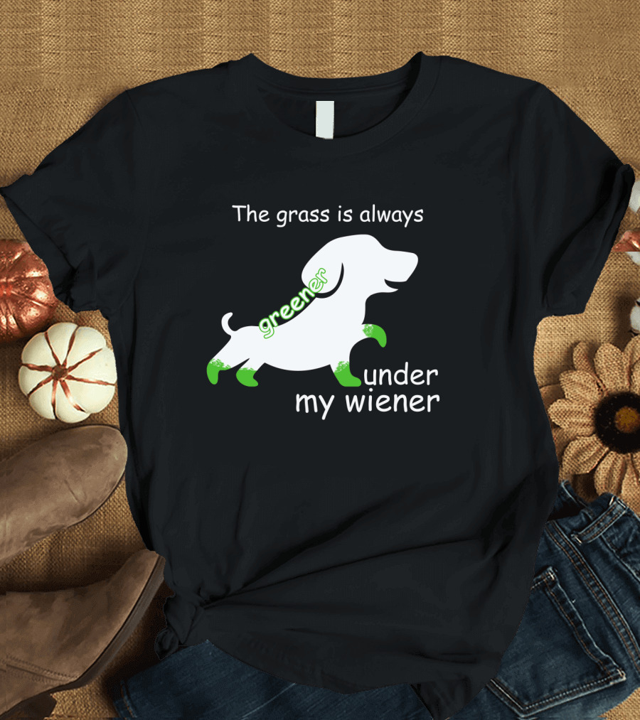The Grass is Always Greener Under My Wiener Dachshund T-Shirt